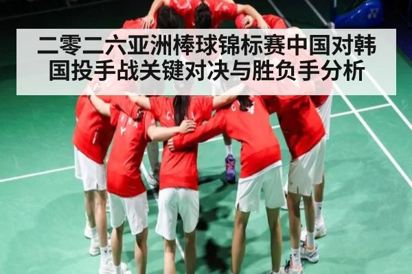 二零二六亚洲棒球锦标赛中国对韩国投手战关键对决与胜负手分析